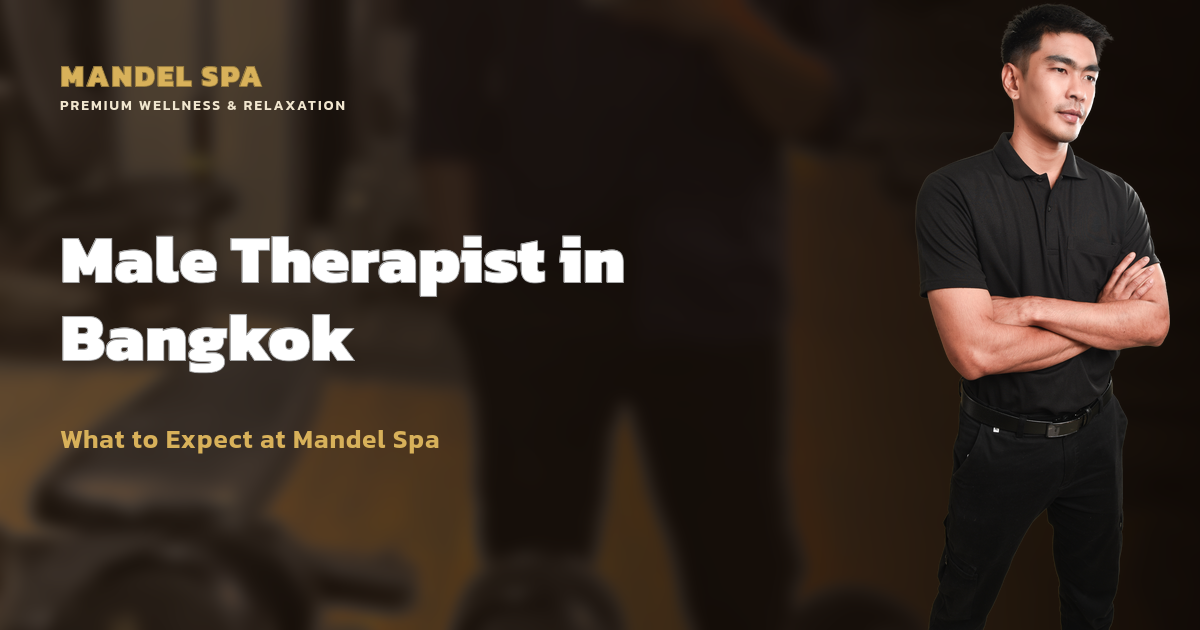 Male Therapist Bangkok: What to Expect at Mandel Spa